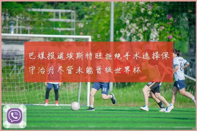 巴媒报道埃斯特旺拒绝手术选择保守治疗尽管未能晋级世界杯